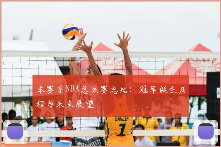 本赛季NBA总决赛总结:冠军诞生历程与未来展望